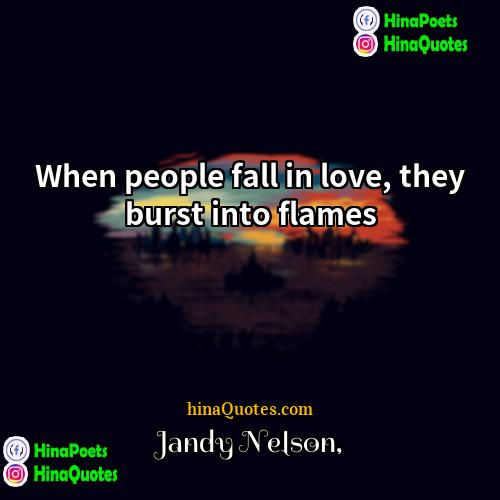 Jandy Nelson Quotes | When people fall in love, they burst